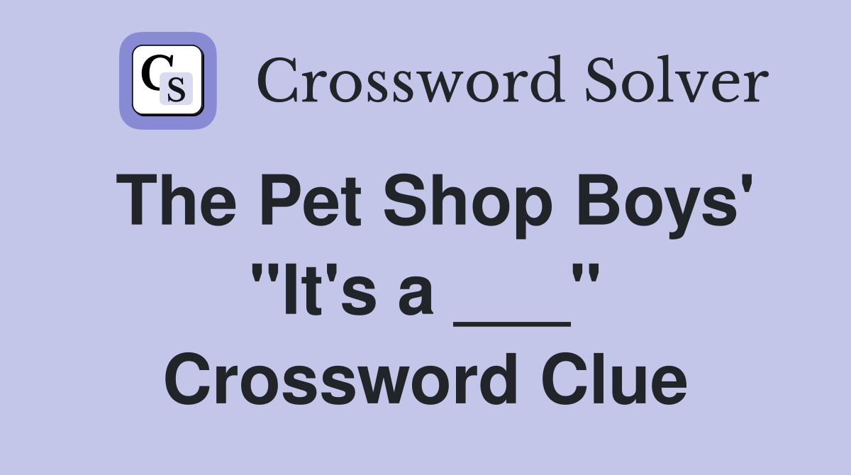 The Pet Shop Boys' "It's a ___" Crossword Clue Answers Crossword Solver